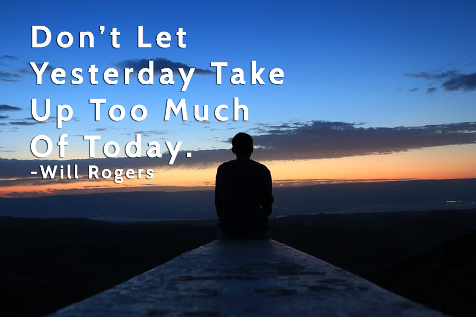 Don’t-Let-Yesterday-Take-Up-Too-Much-Of-Today.--Will-Rogers
