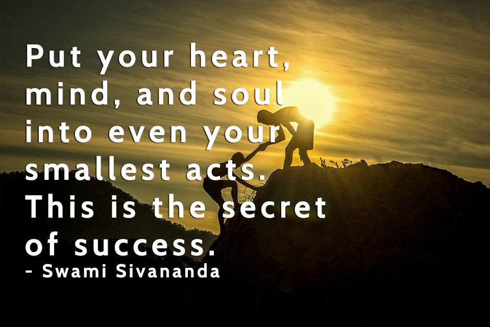Put-your-heart,-mind,-and-soul-into-even-your-smallest-acts.-This-is-the-secret-of-success.-Swami-Sivananda