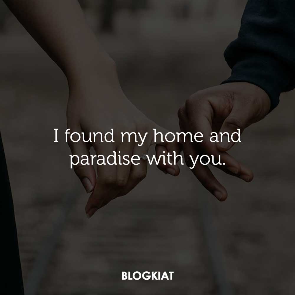 I found my home and paradise with you.