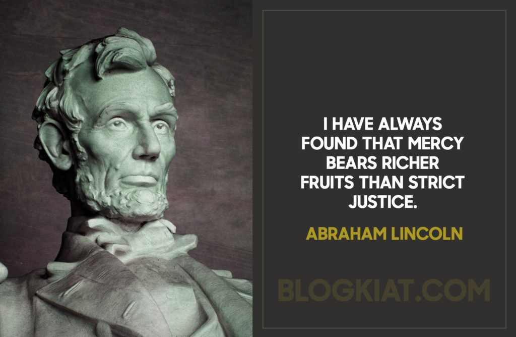 I-have-always-found-that-mercy-bears-richer-fruits-than-strict-justice.
