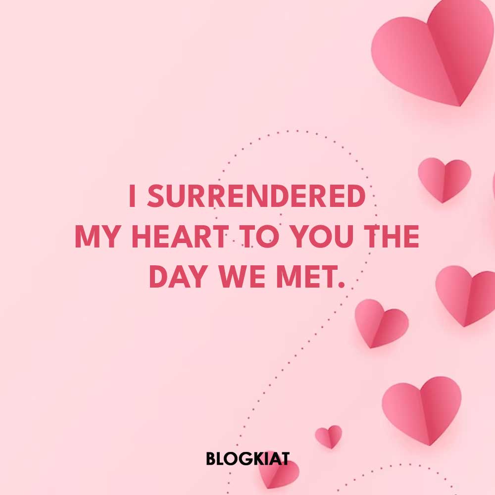 I surrendered my heart to you the day we met.