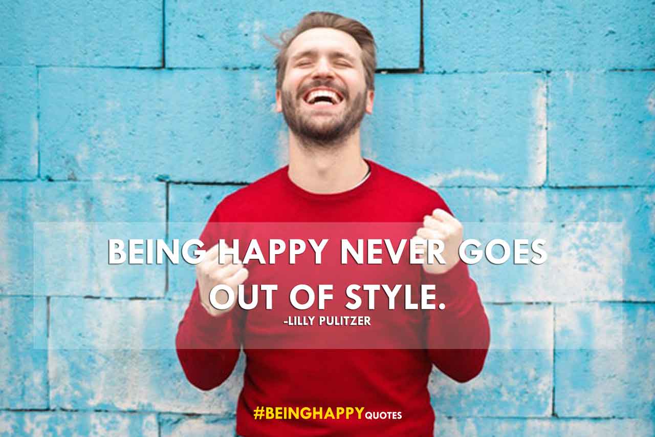 Being happy never goes out of style. -Lilly Pulitzer​