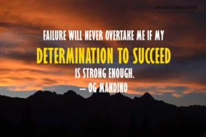 Failure Will Never Overtake Me If My Determination To Succeed Is Strong Enough. – Og Mandino