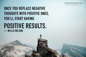 Once you replace negative thoughts with positive ones, you’ll start having positive results. — Willie Nelson