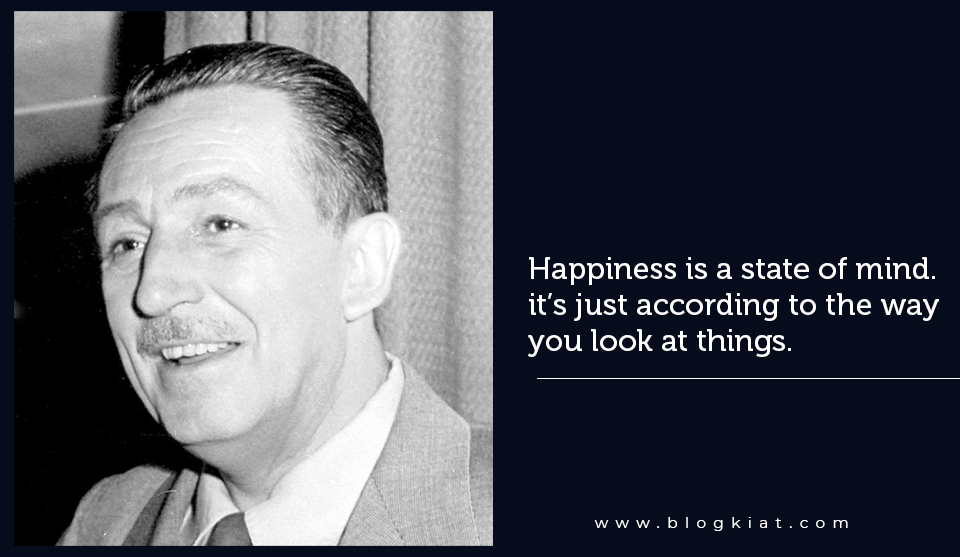 Happiness is a state of mind. it’s just according to the way you look at things.