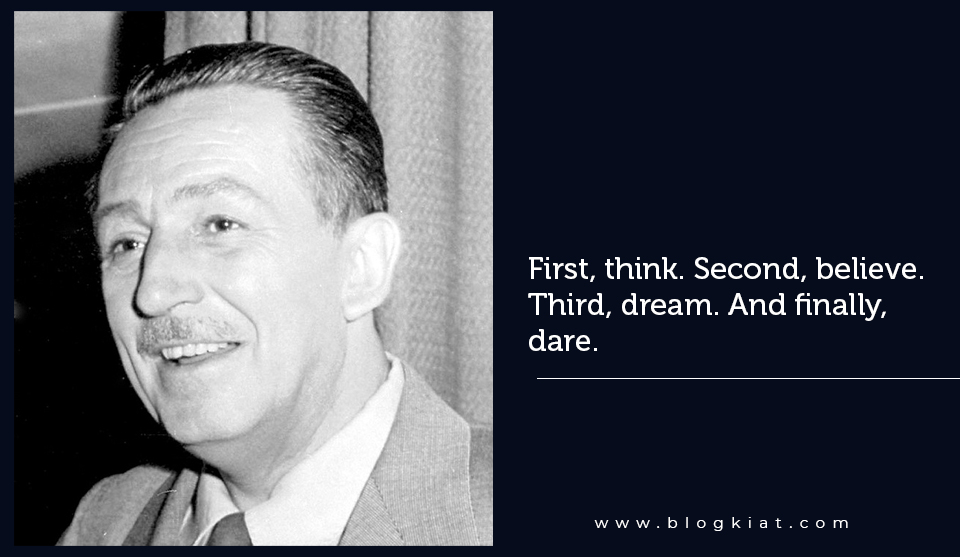 First, think. Second, believe. Third, dream. And finally, dare.