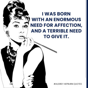 Audrey-Hepburn-quotes---I-was-born-with-an-enormous-need-for-affection,-and-a-terrible-need-to-give-it