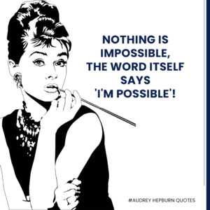 Audrey Hepburn quotes - Nothing-is-impossible,-the-word-itself-says-'I'm-possible'!