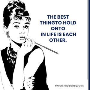 Audrey-Hepburn-quotes---The-best-thing-to-hold-onto-in-life-is-each-other.