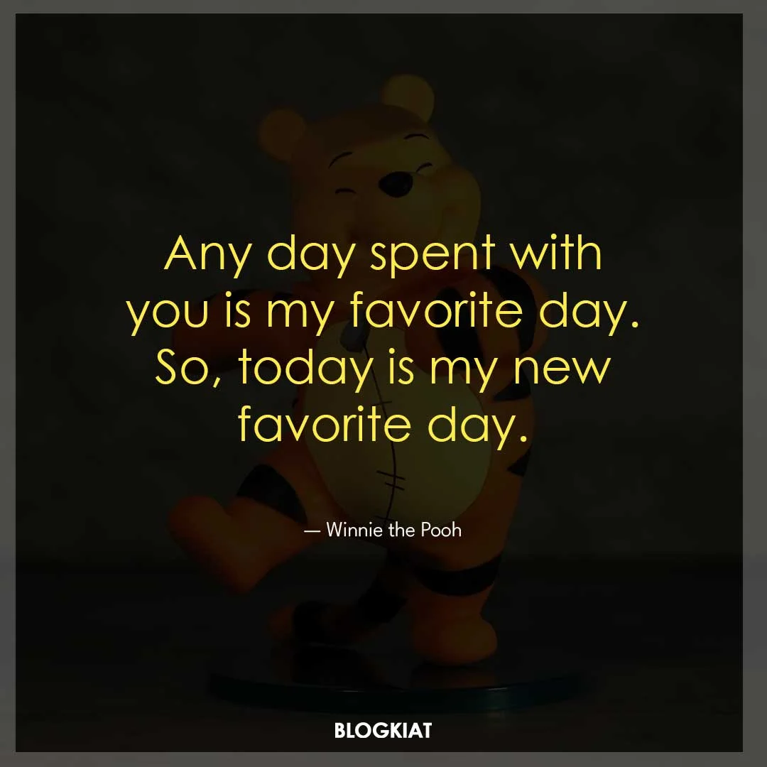 Any day spent with you is my favorite day. So, today is my new favorite day.