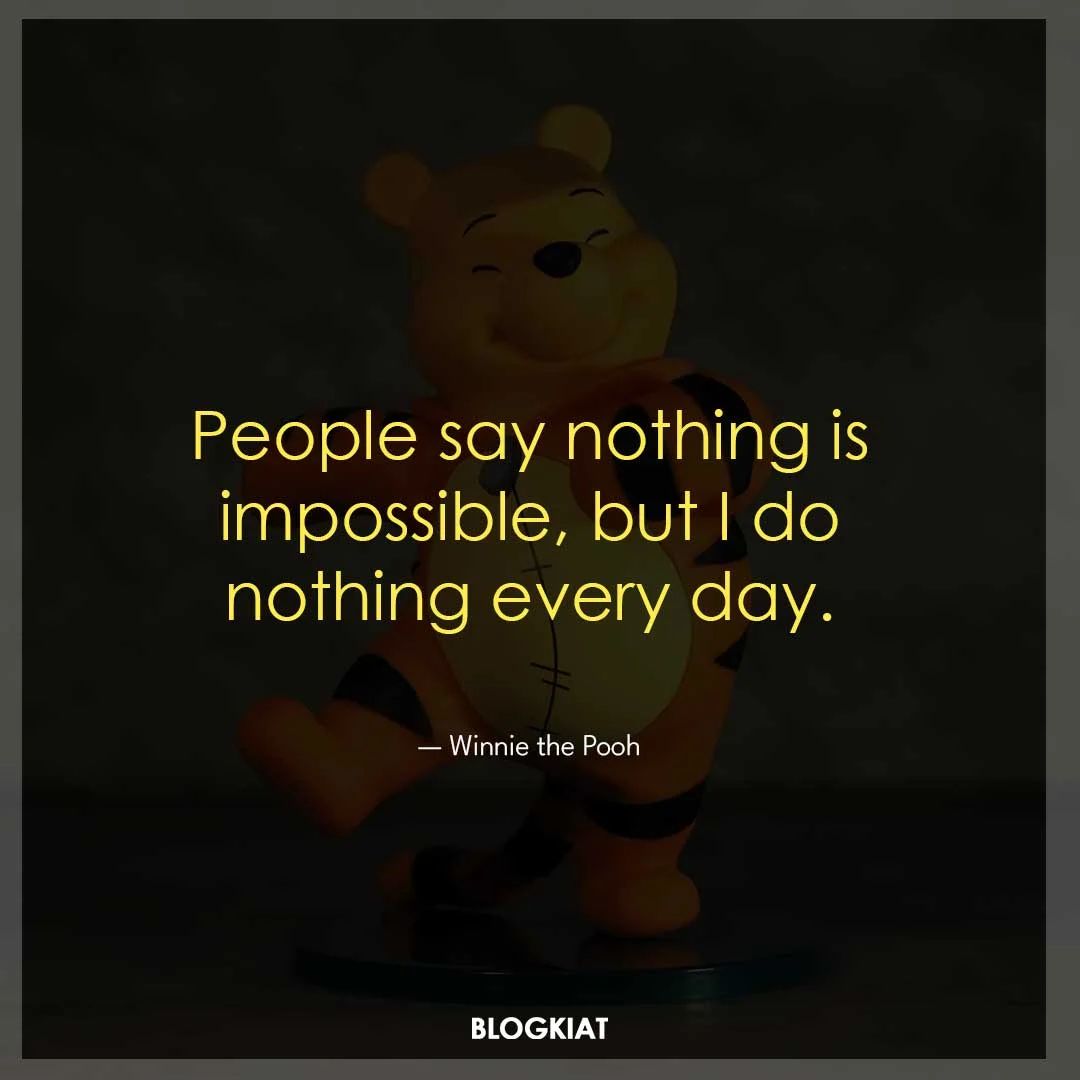 People say nothing is impossible, but I do nothing every day.