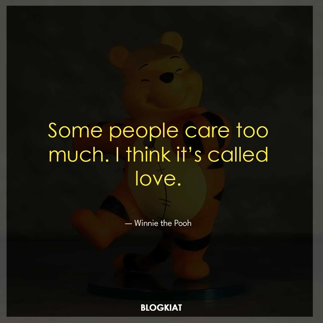 Some people care too much. I think it’s called love.