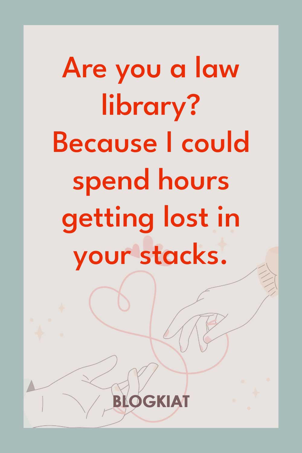 Are-you-a-law-library---Because-I-could-spend-hours-getting-lost-in-your-stacks.
