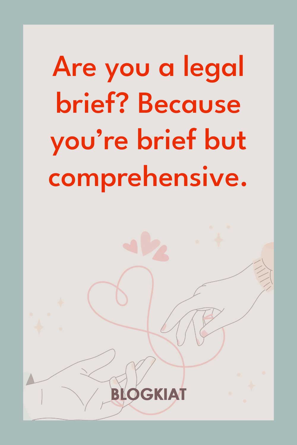 Are-you-a-legal-brief-Because-you’re-brief-but-comprehensive.”