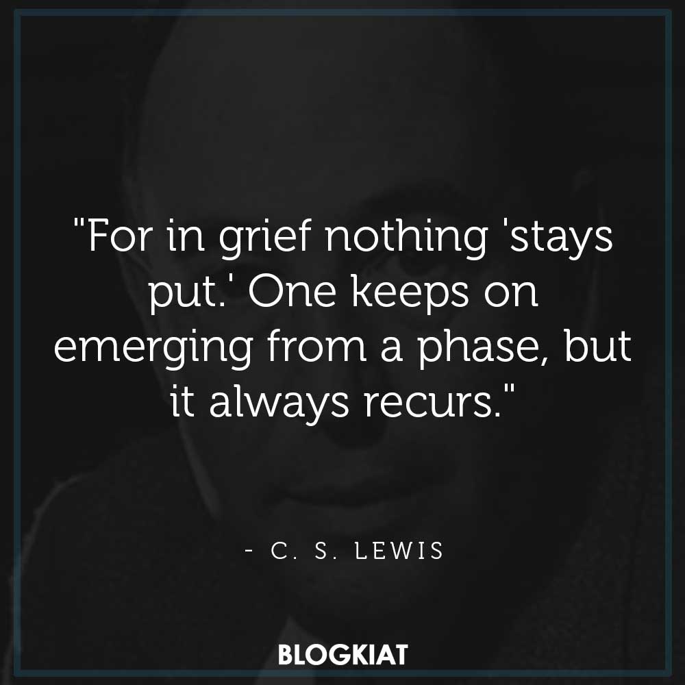 "For in grief nothing 'stays put.' One keeps on emerging from a phase, but it always recurs."