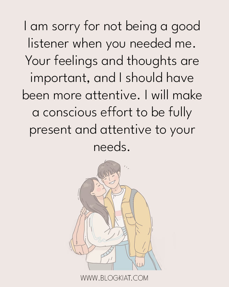 I am sorry for not being a good listener when you needed me