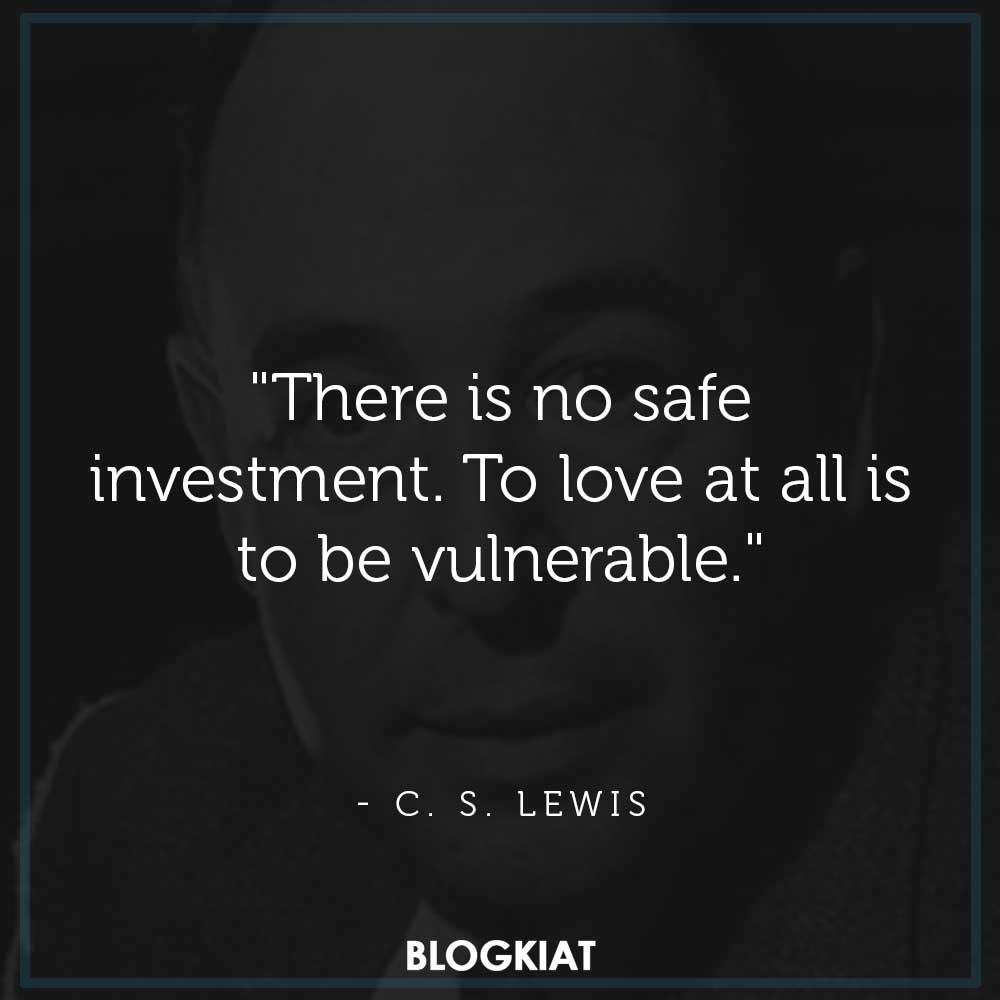 "There is no safe investment. To love at all is to be vulnerable."