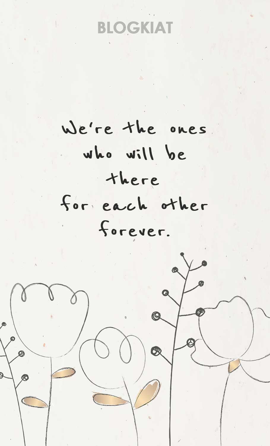 We're-the-ones-who-will-be-there-for-each-other-forever.