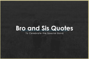 Bro and Sis Quotes To Celebrate the Special Bond